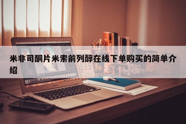 流产药怎么购买米非司酮片米索前列醇在线下单购买的简单介绍