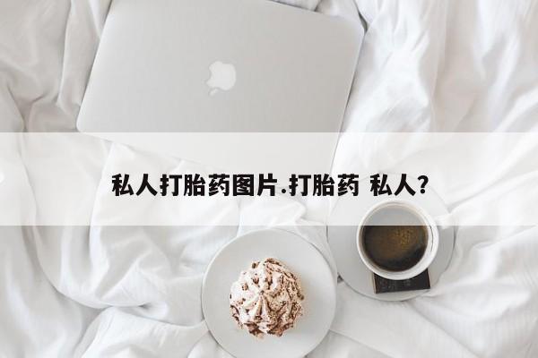 流产药怎么购买私人打胎药图片.打胎药 私人？
