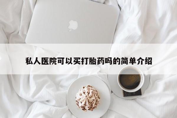 流产药怎么购买私人医院可以买打胎药吗的简单介绍