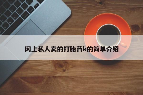 流产药怎么购买网上私人卖的打胎药k的简单介绍
