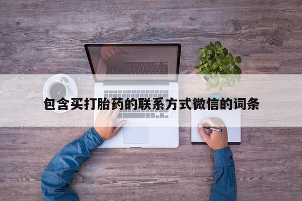 流产药怎么购买包含买打胎药的联系方式微信的词条