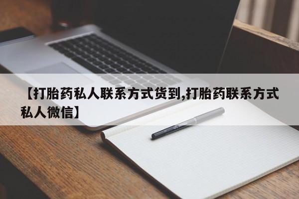 流产药怎么购买【打胎药私人联系方式货到,打胎药联系方式私人微信】
