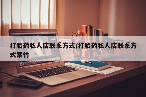 流产药怎么购买打胎药私人店联系方式/打胎药私人店联系方式紫竹