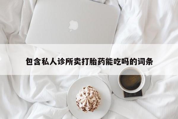 流产药怎么购买包含私人诊所卖打胎药能吃吗的词条