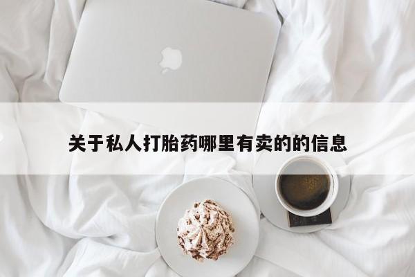 流产药怎么购买关于私人打胎药哪里有卖的的信息