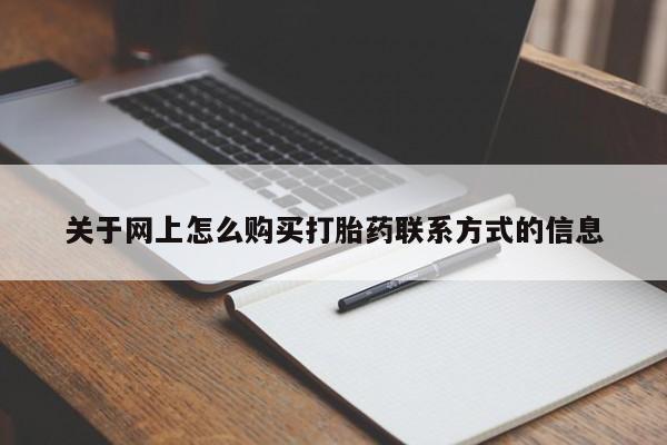 流产药怎么购买关于网上怎么购买打胎药联系方式的信息