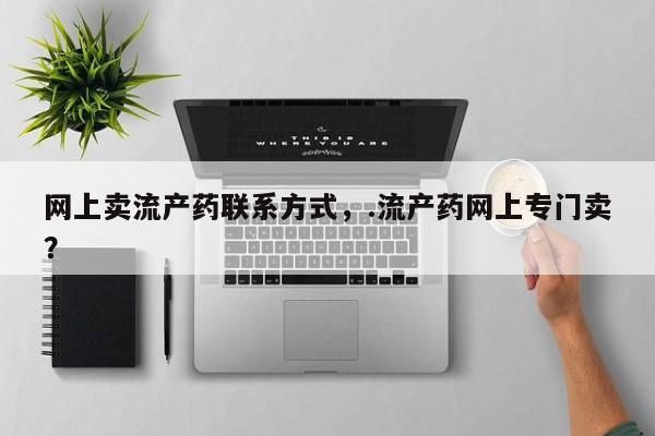 流产药怎么购买网上卖流产药联系方式，.流产药网上专门卖？